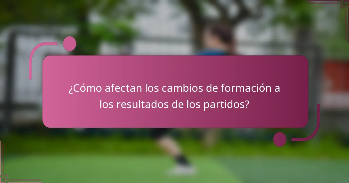 ¿Cómo afectan los cambios de formación a los resultados de los partidos?