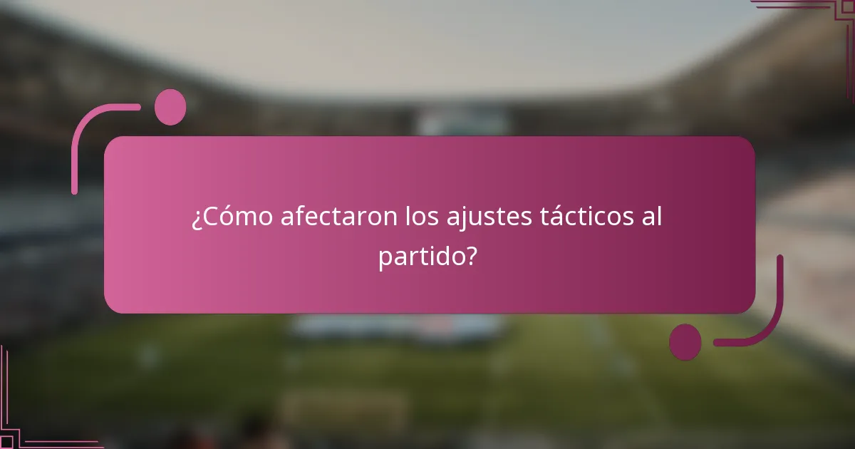 ¿Cómo afectaron los ajustes tácticos al partido?