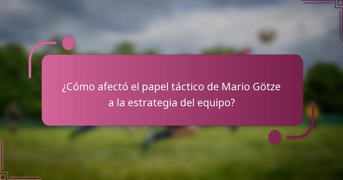 ¿Cómo afectó el papel táctico de Mario Götze a la estrategia del equipo?