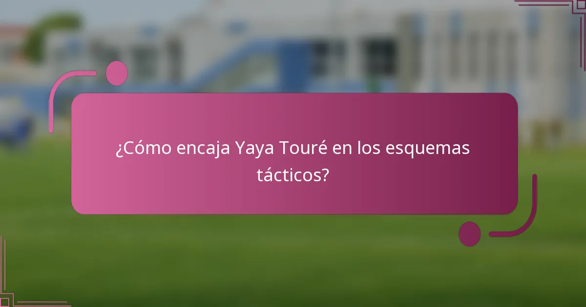 ¿Cómo encaja Yaya Touré en los esquemas tácticos?
