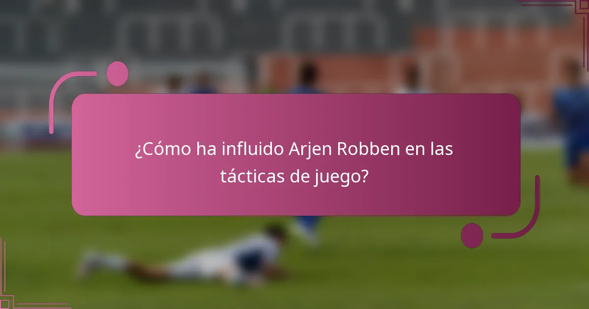 ¿Cómo ha influido Arjen Robben en las tácticas de juego?