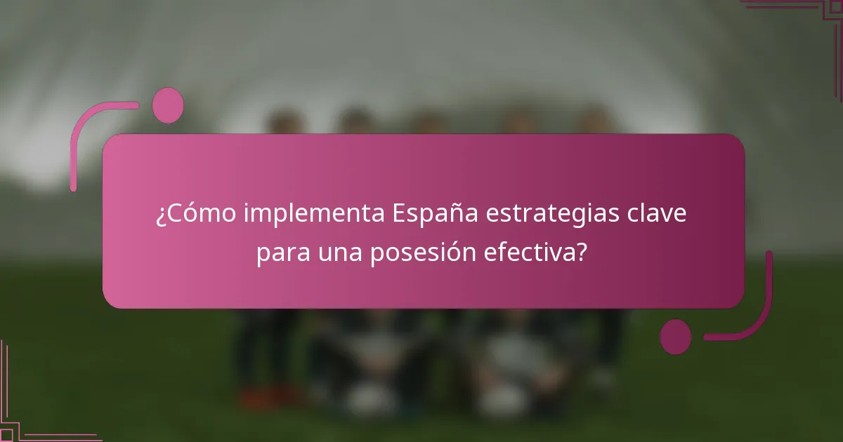 ¿Cómo implementa España estrategias clave para una posesión efectiva?
