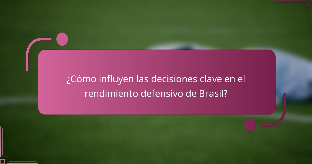 ¿Cómo influyen las decisiones clave en el rendimiento defensivo de Brasil?