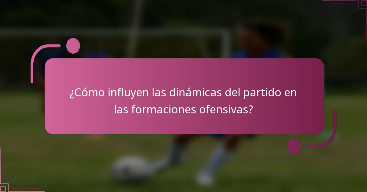¿Cómo influyen las dinámicas del partido en las formaciones ofensivas?
