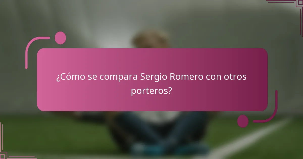¿Cómo se compara Sergio Romero con otros porteros?