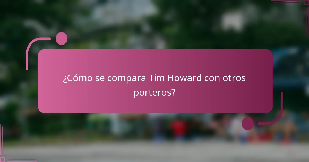 ¿Cómo se compara Tim Howard con otros porteros?