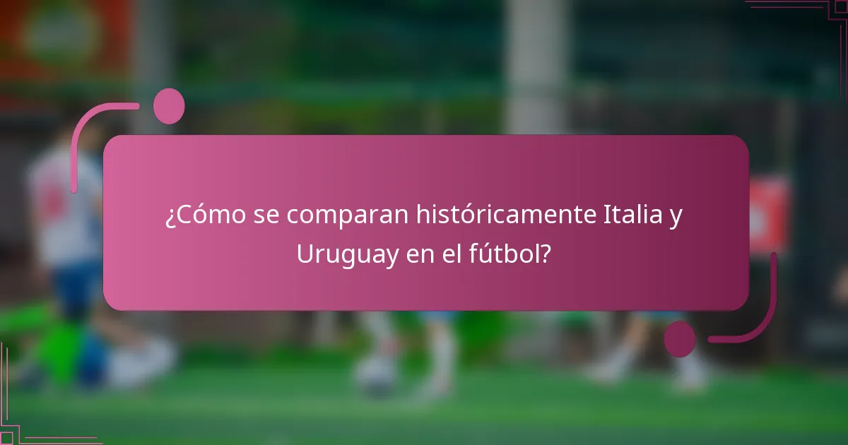 ¿Cómo se comparan históricamente Italia y Uruguay en el fútbol?
