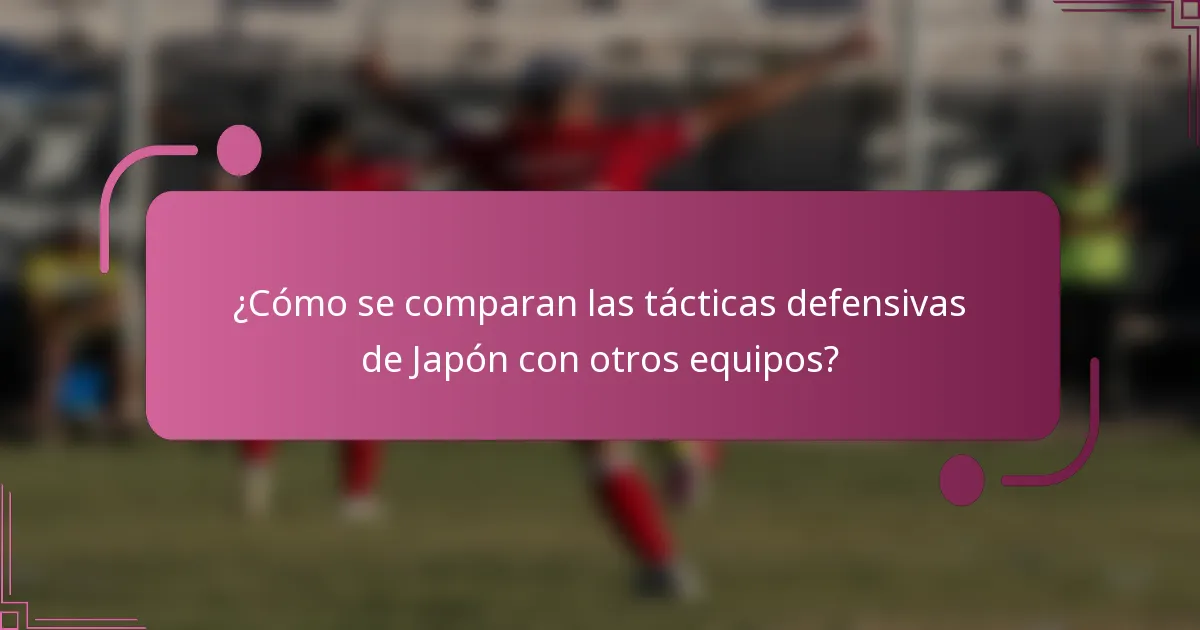 ¿Cómo se comparan las tácticas defensivas de Japón con otros equipos?