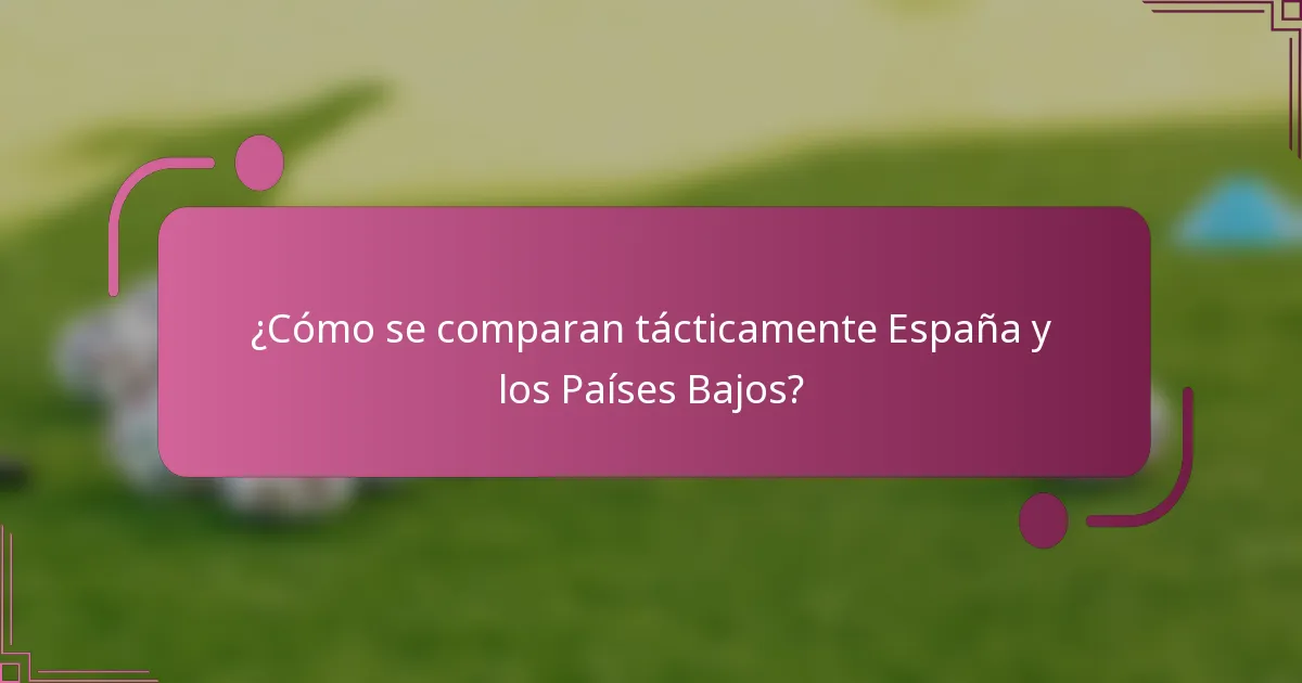 ¿Cómo se comparan tácticamente España y los Países Bajos?
