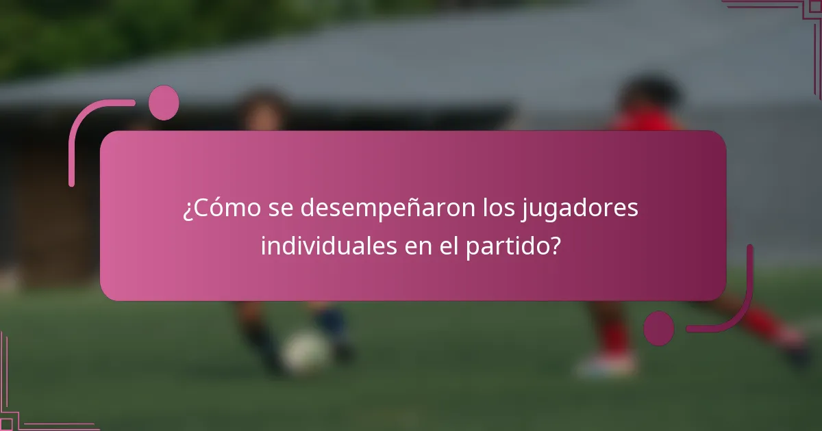 ¿Cómo se desempeñaron los jugadores individuales en el partido?