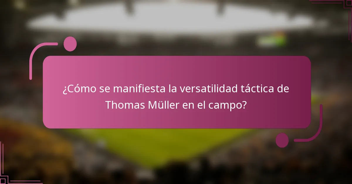 ¿Cómo se manifiesta la versatilidad táctica de Thomas Müller en el campo?