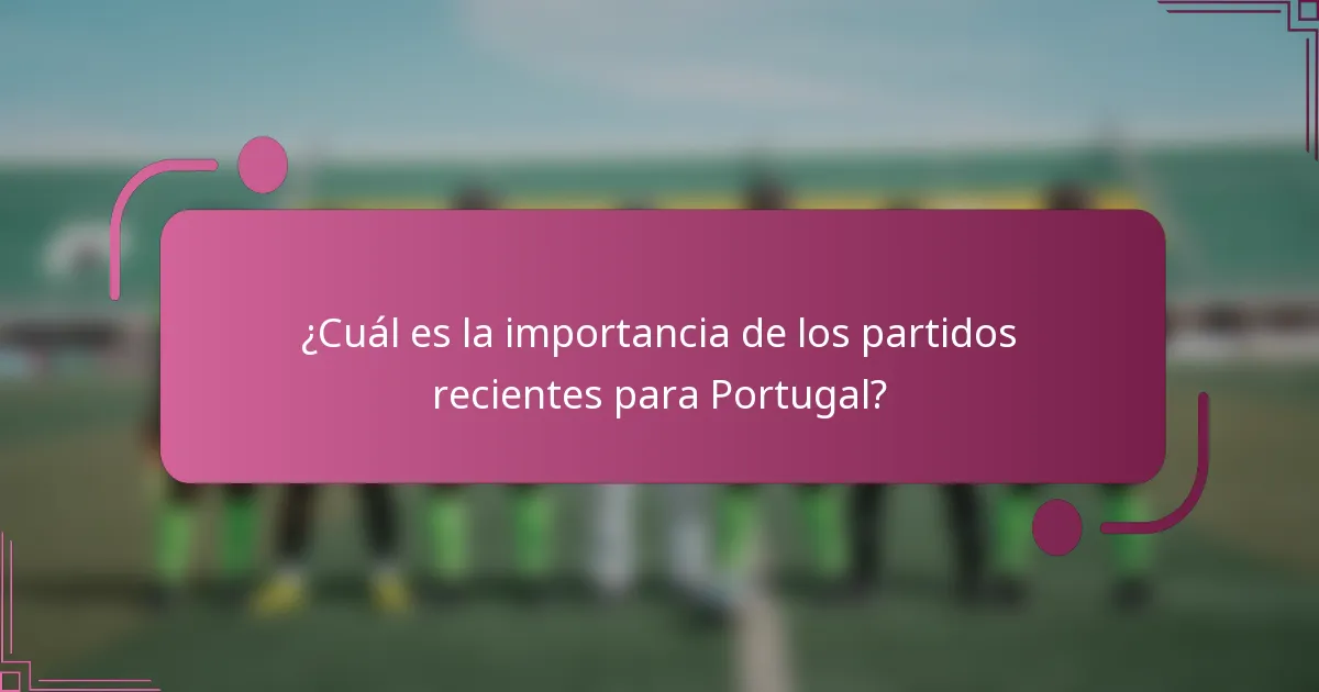 ¿Cuál es la importancia de los partidos recientes para Portugal?