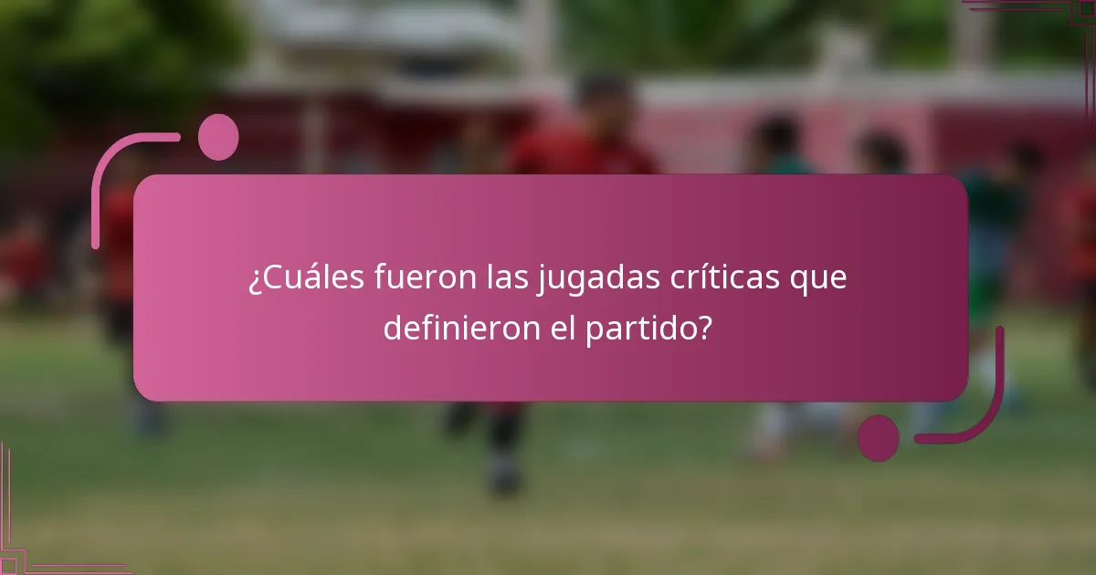 ¿Cuáles fueron las jugadas críticas que definieron el partido?