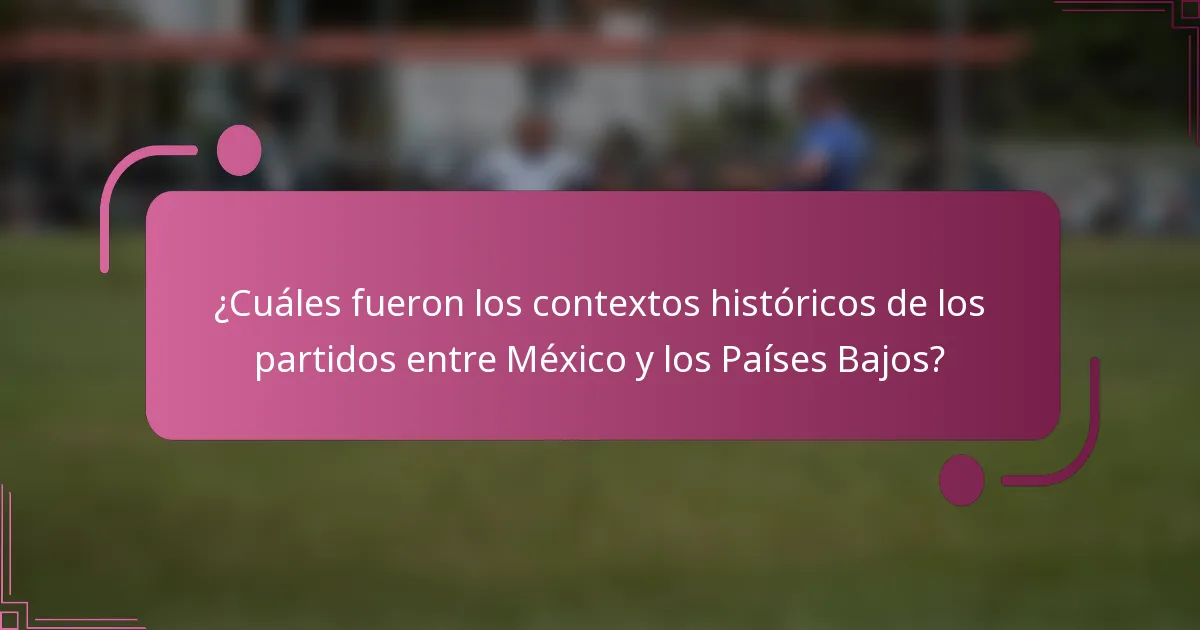 ¿Cuáles fueron los contextos históricos de los partidos entre México y los Países Bajos?