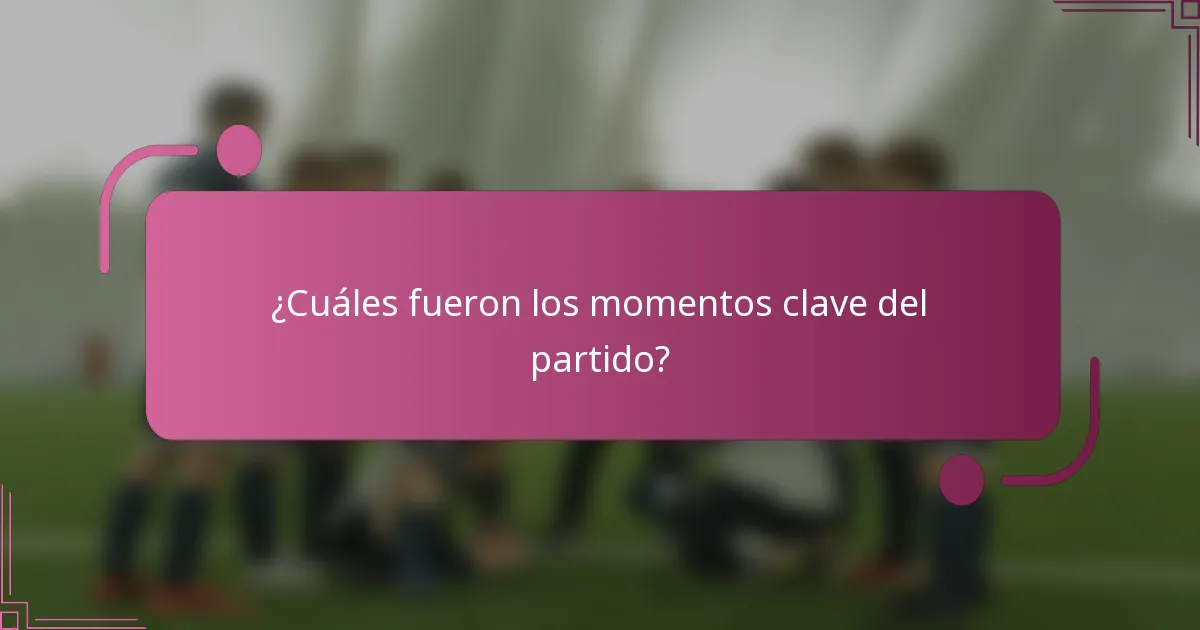 ¿Cuáles fueron los momentos clave del partido?