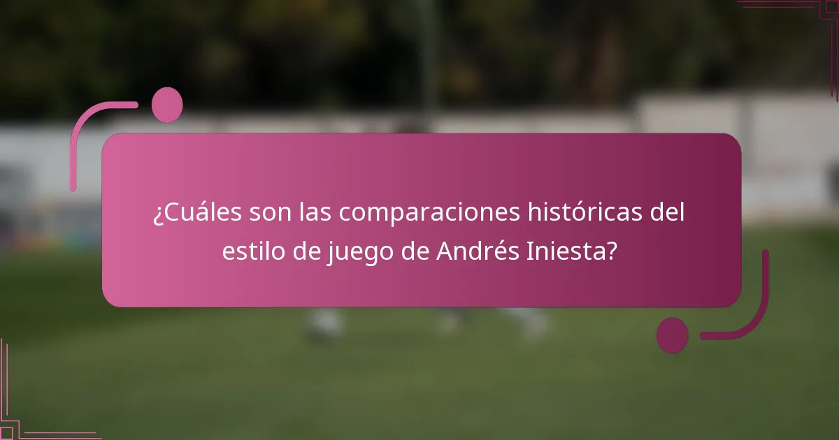 ¿Cuáles son las comparaciones históricas del estilo de juego de Andrés Iniesta?