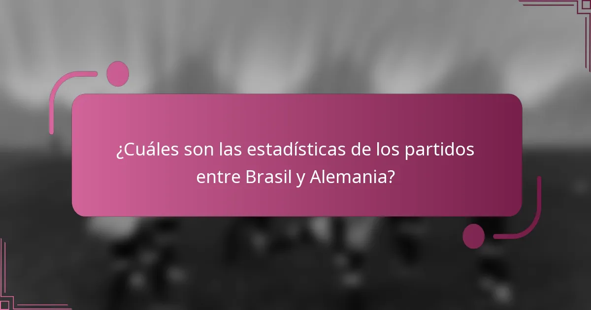 ¿Cuáles son las estadísticas de los partidos entre Brasil y Alemania?