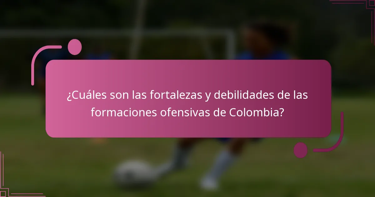 ¿Cuáles son las fortalezas y debilidades de las formaciones ofensivas de Colombia?