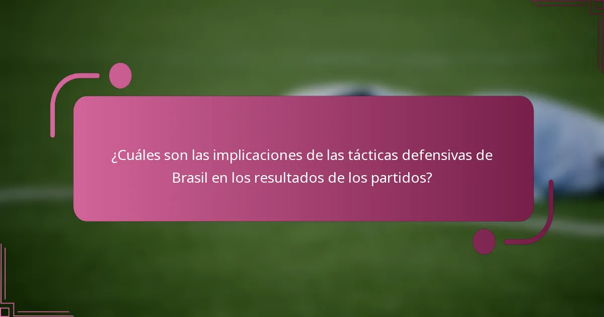 ¿Cuáles son las implicaciones de las tácticas defensivas de Brasil en los resultados de los partidos?
