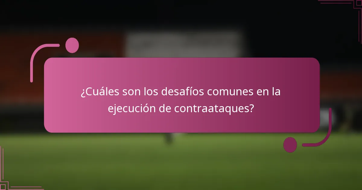 ¿Cuáles son los desafíos comunes en la ejecución de contraataques?