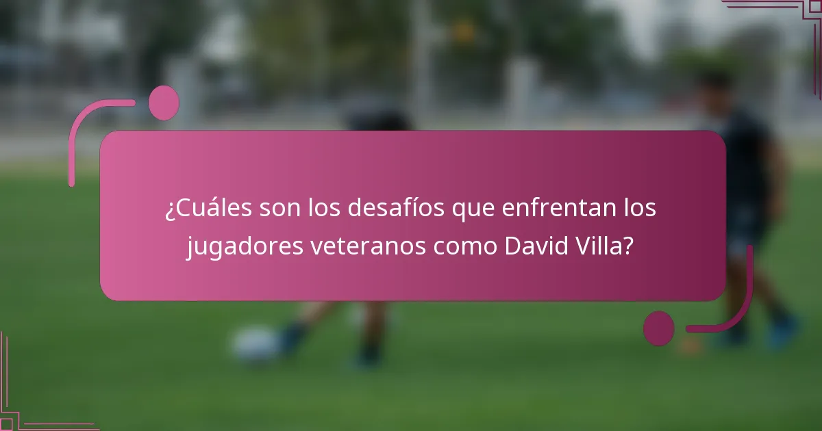 ¿Cuáles son los desafíos que enfrentan los jugadores veteranos como David Villa?