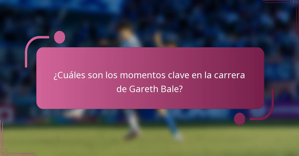 ¿Cuáles son los momentos clave en la carrera de Gareth Bale?