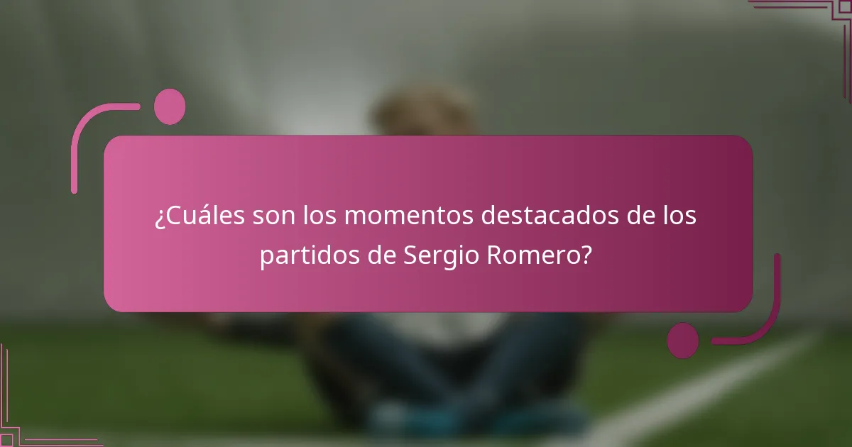 ¿Cuáles son los momentos destacados de los partidos de Sergio Romero?