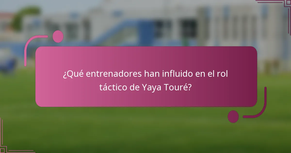 ¿Qué entrenadores han influido en el rol táctico de Yaya Touré?