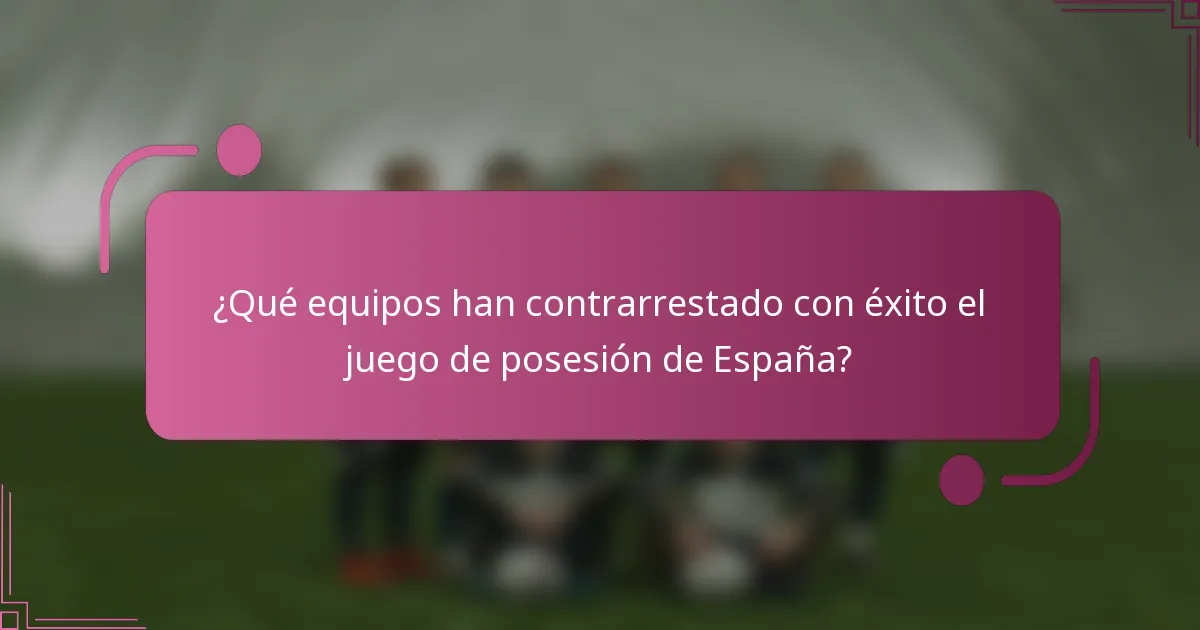 ¿Qué equipos han contrarrestado con éxito el juego de posesión de España?