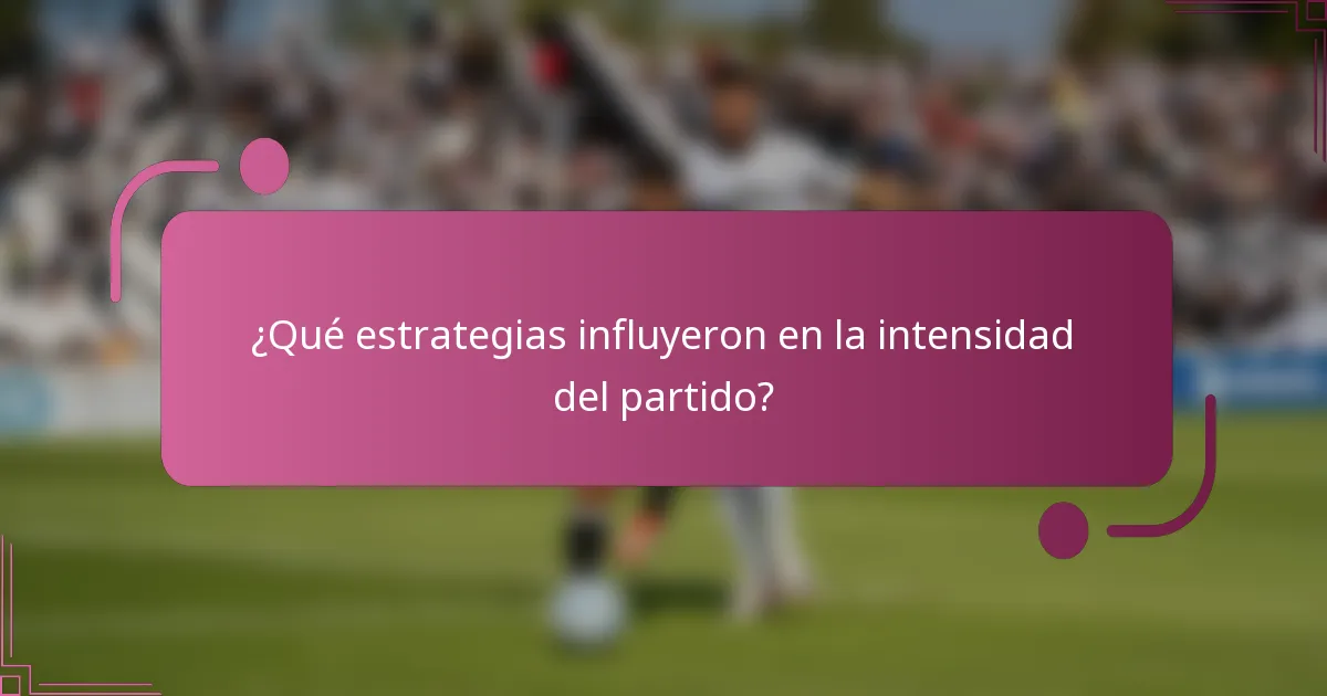 ¿Qué estrategias influyeron en la intensidad del partido?