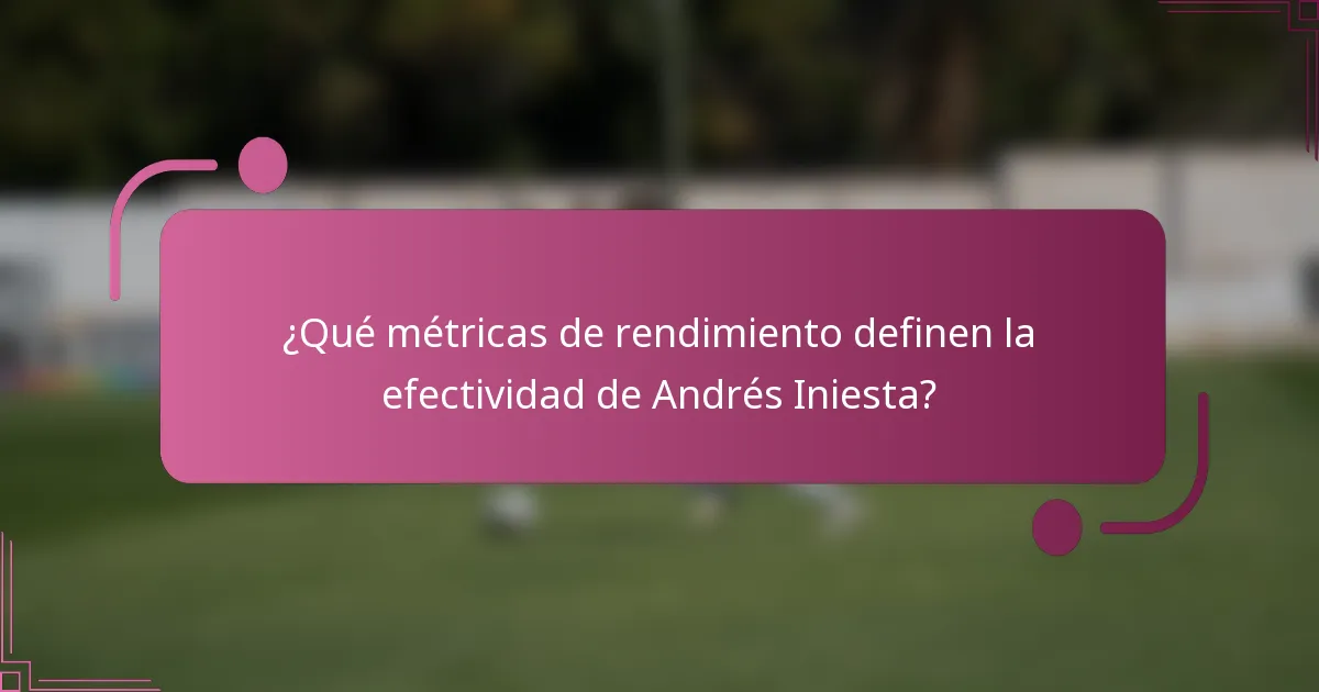 ¿Qué métricas de rendimiento definen la efectividad de Andrés Iniesta?
