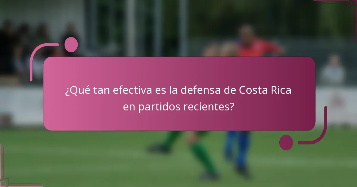 ¿Qué tan efectiva es la defensa de Costa Rica en partidos recientes?
