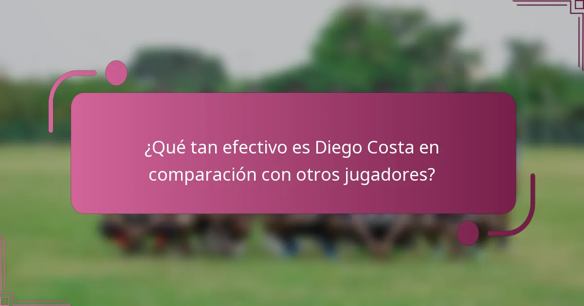 ¿Qué tan efectivo es Diego Costa en comparación con otros jugadores?