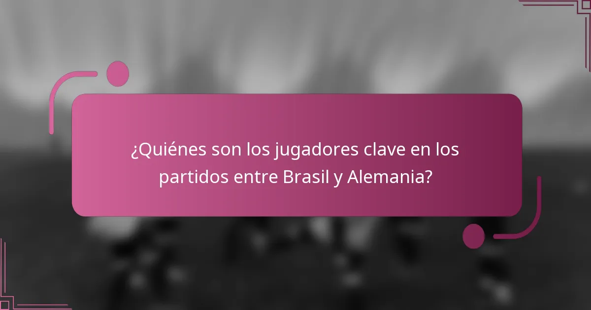 ¿Quiénes son los jugadores clave en los partidos entre Brasil y Alemania?